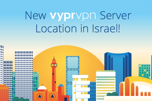 New VyprVPN Server Location in Tel Aviv, Israel!