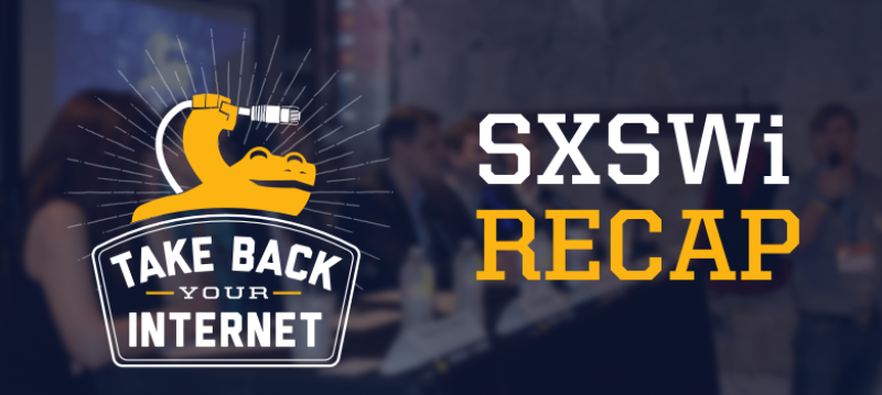 SXSW 2016 Take Back Your Internet Event Recap